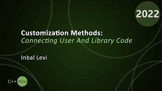 Customization Methods: Connecting User And Library Code - Inbal Levi - CppNow 2022