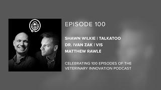 Celebrating 100 Episodes of the Veterinary Innovation Podcast - Shawn Wilkie and Dr. Ivan Zak