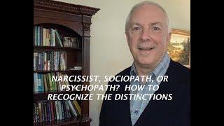 NARCISSIST, SOCIOPATH, OR PSYCHOPATH?: HOW TO RECOGNIZE THE DISTINCTIONS