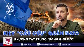 Kiev "cầu cứu" NATO đưa quân tới Ukraine, quyết định của phương Tây sẽ làm mờ đi "ranh giới đỏ"