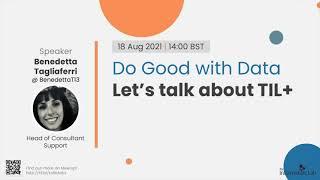 Do Good with Data: Let’s talk about TIL+