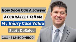 "How Soon Can A Lawyer ACCURATELY Tell Me My Injury Case Value?" [Call 312-500-4500]