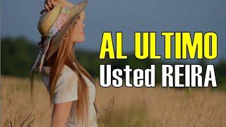 Usted REIRA al ULTIMO