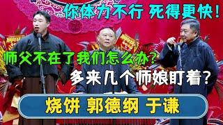 烧饼：师父不在了我们怎么办！郭德纲：多来几个师娘盯着？于谦：你这体力受不受得了？那不死的更快了？！| #德云社相声 #郭德纲 #于谦 #岳云鹏 #张鹤伦 #孟鹤堂 #郭麒麟 | 每日更新 放松助眠