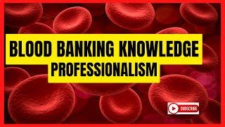 BLOOD BANKING KNOWLEDGE & PROFESSIONALISM