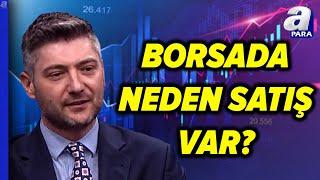 Borsa İstanbul'da Neden Satış Var? Borsadaki Satışın 3 Sebebini Sertaç Ekeke Açıkladı | A Para