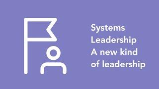 Systems Leadership - A New Kind of Leadership