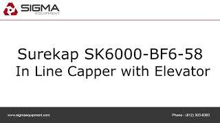 Surekap SK6000-BF6-58 In Line Capper with Elevator.