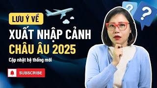 Du lịch Châu Âu - Hệ thống xuất nhập cảnh mới - cập nhật 2025.