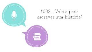 Vale a pena escrever minha história? | Como escrever um livro Episódio 002