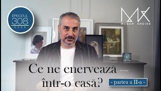 Episodul 308 - Ce ne enervează într-o casă? - partea a II-a