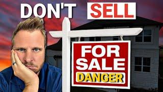 Don’t Sell! Home Sellers In Serious Trouble