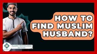 How To Find Muslim Husband? - Islamic Knowledge Network