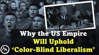 Why the US Empire Will Uphold ‘Color-Blind Liberalism’