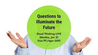 Good Thinking LIVE: Asking the Best Questions to See the Future