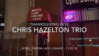 Chris Hazelton Trio - Thanksgiving 2018 - Green Lady Lounge