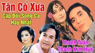 Tân Cổ Xưa - Tân Cổ Giao Duyên Nghe Là Nghiện - Cặp Đôi Song Ca Hay Nhất Thanh Tuấn, Thanh Kim Huệ