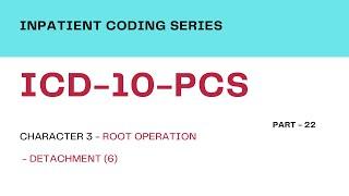 Inpatient Coding Training: ICD-10-PCS - Part 22_Character 3 - Root Operations - Group 1 - Detachment