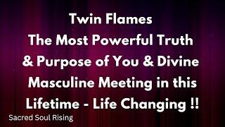 Twin Flames  The Most Powerful Truth & Purpose of You & Divine Masculine Meeting in the Lifetime !!