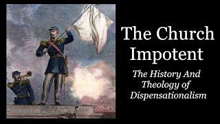 The Church Impotent - - The History And Theology of Dispensationalism