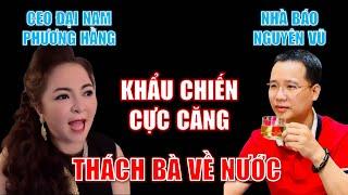 Nhà báo Nguyên Vũ KHẨU CHIẾN Phương Hằng: Ra kèo căng để thách bà về nước