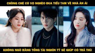 Chồng Chê Cô Vợ Nghèo Đưa Tiểu Tam Về Nhà Ân Ái, Không Ngờ Rằng Tổng Tài Nghìn Tỷ Sẽ Giúp Cô Trả Thù