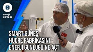 Smart Güneş hücre fabrikasını Enerji Günlüğü'ne açtı #SMRTG