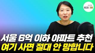 서울 6억 이하 아파트, 여기 사면 절대 안 망합니다 (ft. 한강변, 역세권, 재건축, 특례보금자리론)