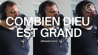 Combien Dieu est Grand - Sébastien Corn | la Chapelle en ligne