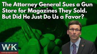 The Attorney General Sues a Gun Store for Magazines They Sold.  But Did He Just Do Us a Favor?