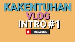 KAKENTUHAN VLOG || INTRO#1