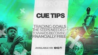 Cue Tips : Trading Goals, The Steps Needed Towards Becoming Financially Free