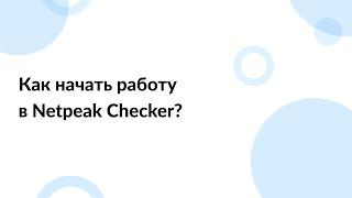 Как начать работу в Netpeak Checker? Краткая инструкция для новичков