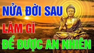 Xin Sống Nửa Đời Về Sau - Sống An Nhiên Hạnh Phúc - Triết lý Phật Giáo - Ngẫm Nghĩ Cuộc Sống