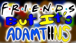 AdamToons but it’s the friends intro