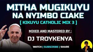 KUKUYU CATHOLIC MIX 2023 | MITHA MUGIKUYU NA NYIMBO CIAKE | DJ TROYKENYA