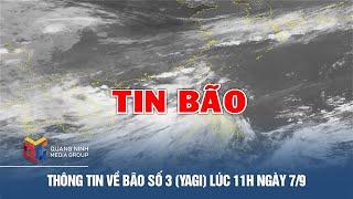 Thông tin về Bão số 3 (Yagi) lúc 11h ngày 7/9