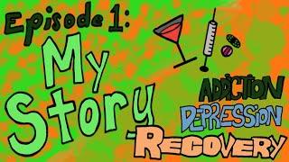 Episode 1: My Story - Addiction Depression Recovery