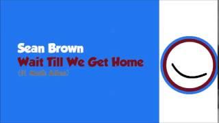 Sean Brown- Wait Till We Get Home (ft. Math Allen)