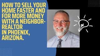 How to Sell Your Home Faster and for More Money with a Neighbor-REALTOR in Phoenix, Arizona.