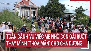 Toàn cảnh vụ việc mẹ nhờ con gái ruột thay mình ‘thỏa mãn’ cho cha dượng nhiều đêm liền