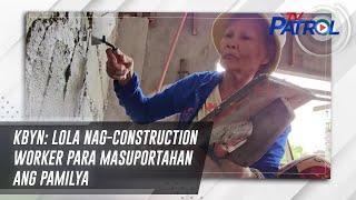 KBYN: Lola nag-construction worker para masuportahan ang pamilya | TV Patrol