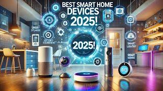 Smart Home Essentials: Best Devices and Gadgets for 2025!