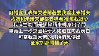 訂婚宴上表妹哭著鬧著要我讓出未婚夫，我媽和未婚夫卻都去哄著她罵我狠心。我沒生氣而是撕碎請柬轉身出了門，畢竟上一秒京圈科研大佬還在向我表白。可當我跟大佬的訂婚消息傳出，全家卻都鬧翻了天。
