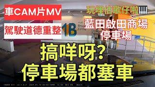 【駕駛道德重整】車CAM片MV｜搞咩呀？停車場都塞車｜藍田｜啟田商場停車場｜車尾未閂門喎｜點解咁自私嘅｜足足等咗你1分鐘啦｜路霸｜自私自利｜私心｜呢一日確實有點倒楣｜人在做天在看｜香港交通