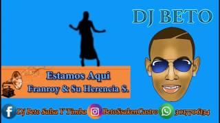 Estamos Aqui - Franroy & Su Herencia Sonera Dj Beto (Salsa Y Timba)