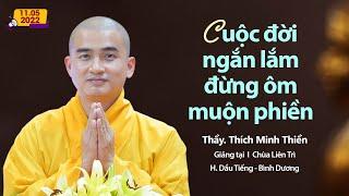 Cuộc đời ngắn lắm, đừng ôm những muộn phiền - Thầy Thích Minh Thiền (11.05.2022)