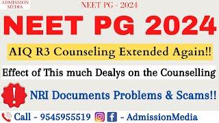 NEET PG 2024 | AIQ Round 3 Extended Again | NRI Documents Scams | New Counseling Schedule