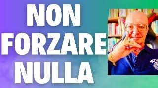 NON FORZARE NULLA (PERDERAI L'AMORE E NON RAGGIUNGERAI I TUOI OBIETTIVI)