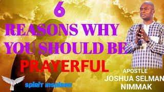 6 REASONS WHY YOU MUST BE PRAYERFUL - APOSTLE JOSHUA SELMAN.